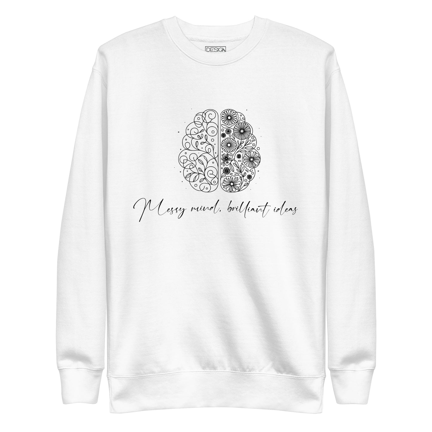 White unisex premium sweatshirt featuring a sleek illustration of a brain with flowers blooming from it. The text 'Messy Mind, Brilliant Ideas' is written in a delicate script underneath the design, symbolizing creativity emerging from chaos.