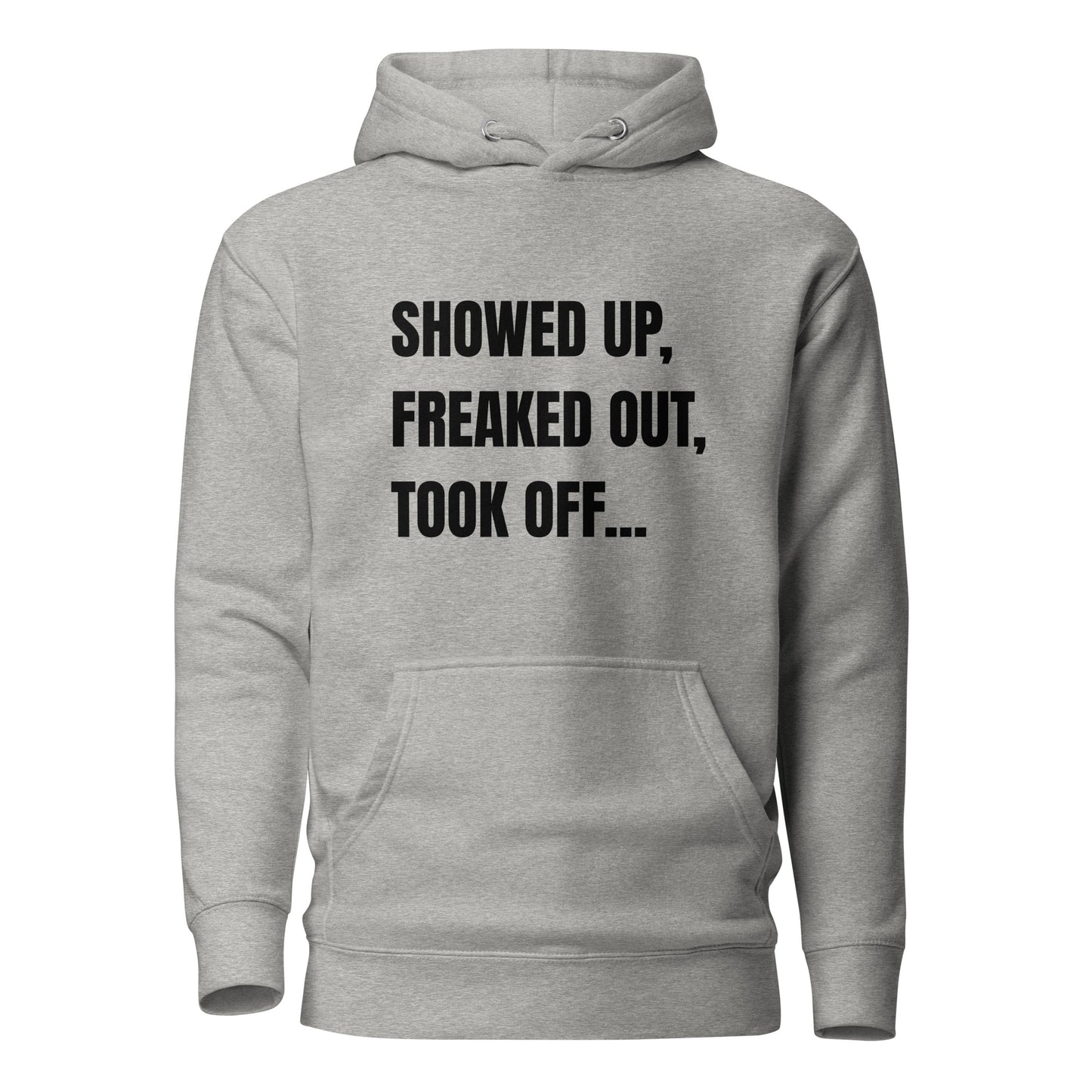 Showed Up, Freaked Out, Took Off Unisex Hoodie