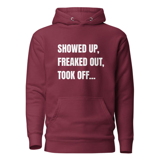 Showed Up, Freaked Out, Took Off Unisex Hoodie