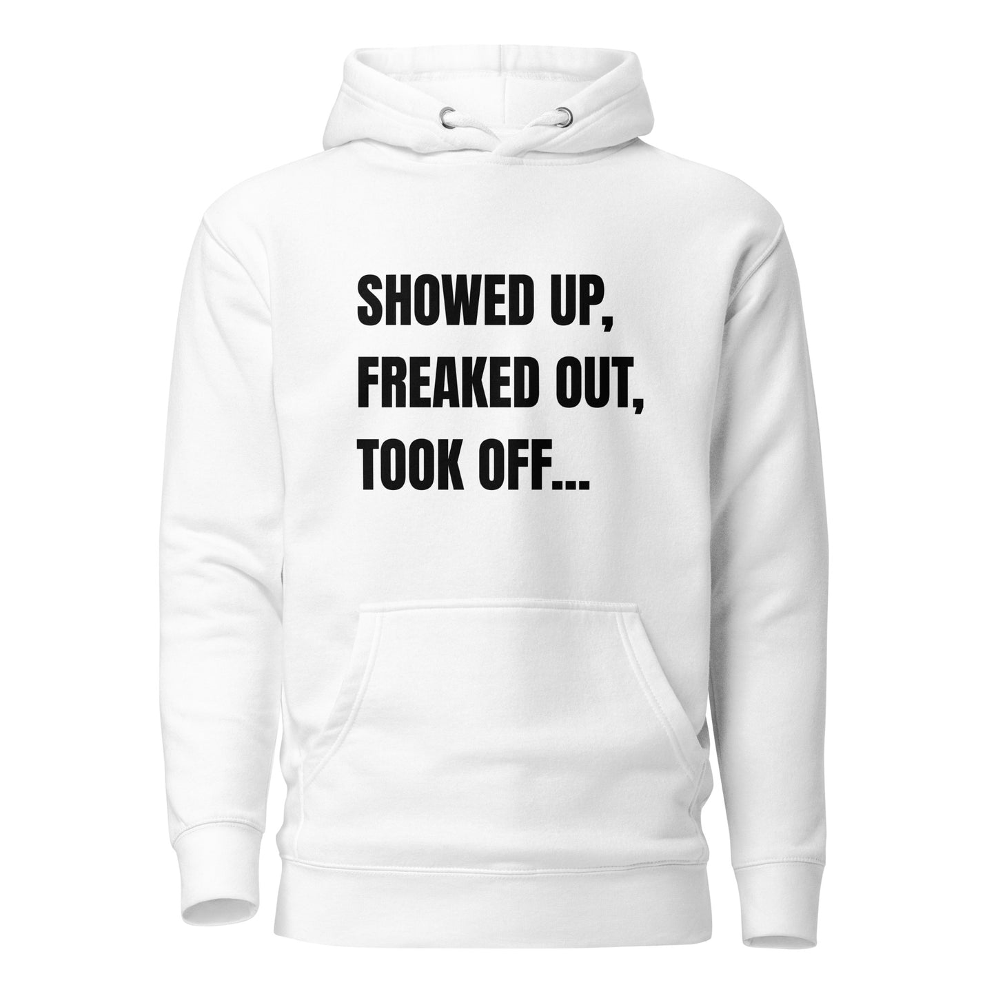 Showed Up, Freaked Out, Took Off Unisex Hoodie