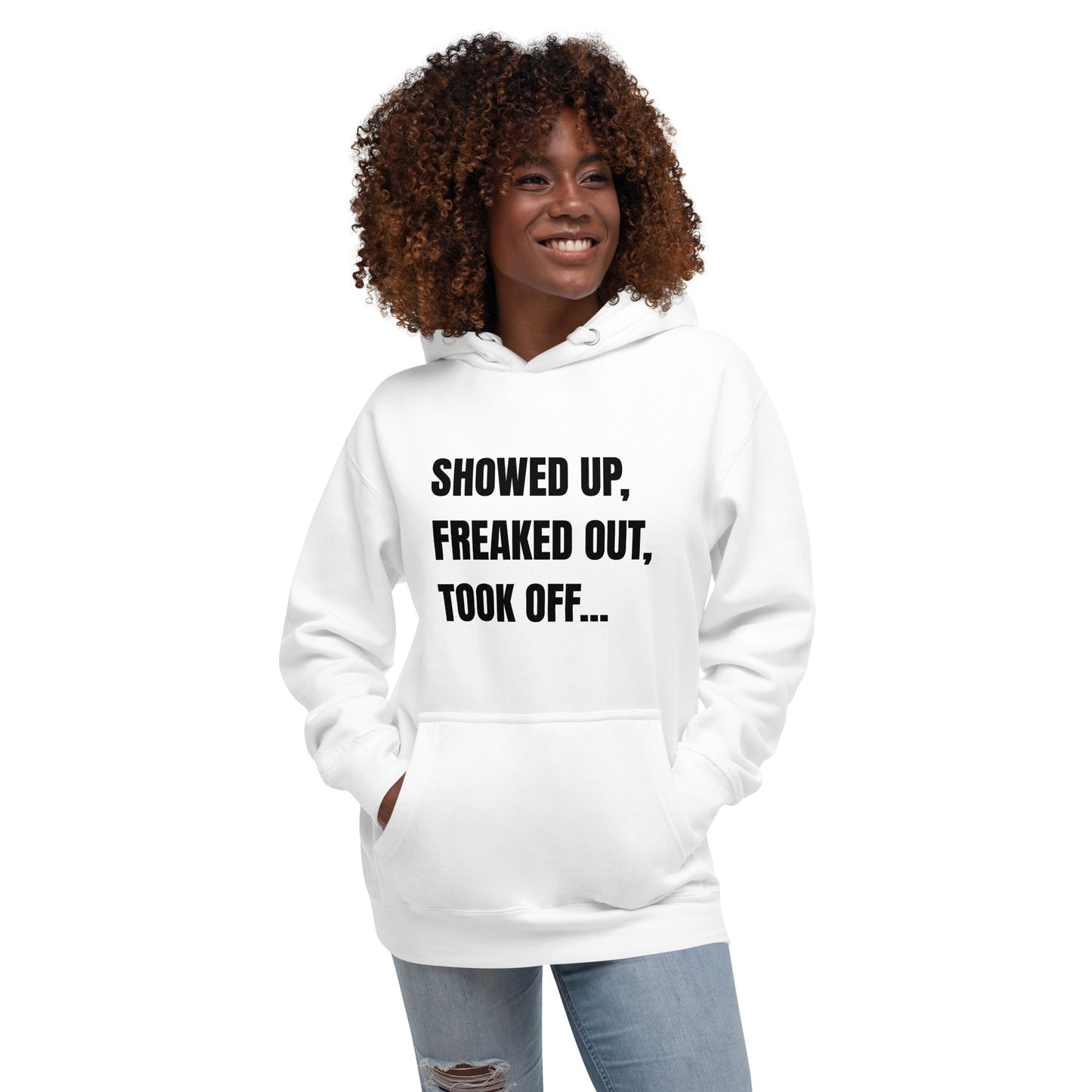 Showed Up, Freaked Out, Took Off Unisex Hoodie