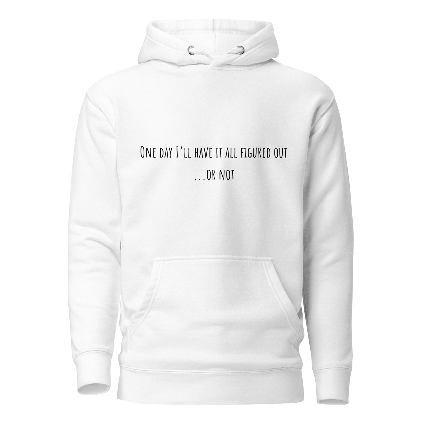 One Day I’ll Have It All Figured Out Unisex Hoodie