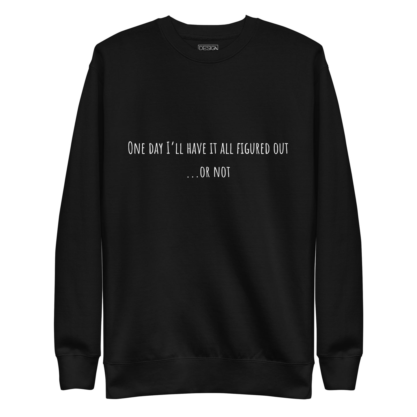 One Day I’ll Have It All Figured Out Unisex Sweatshirt