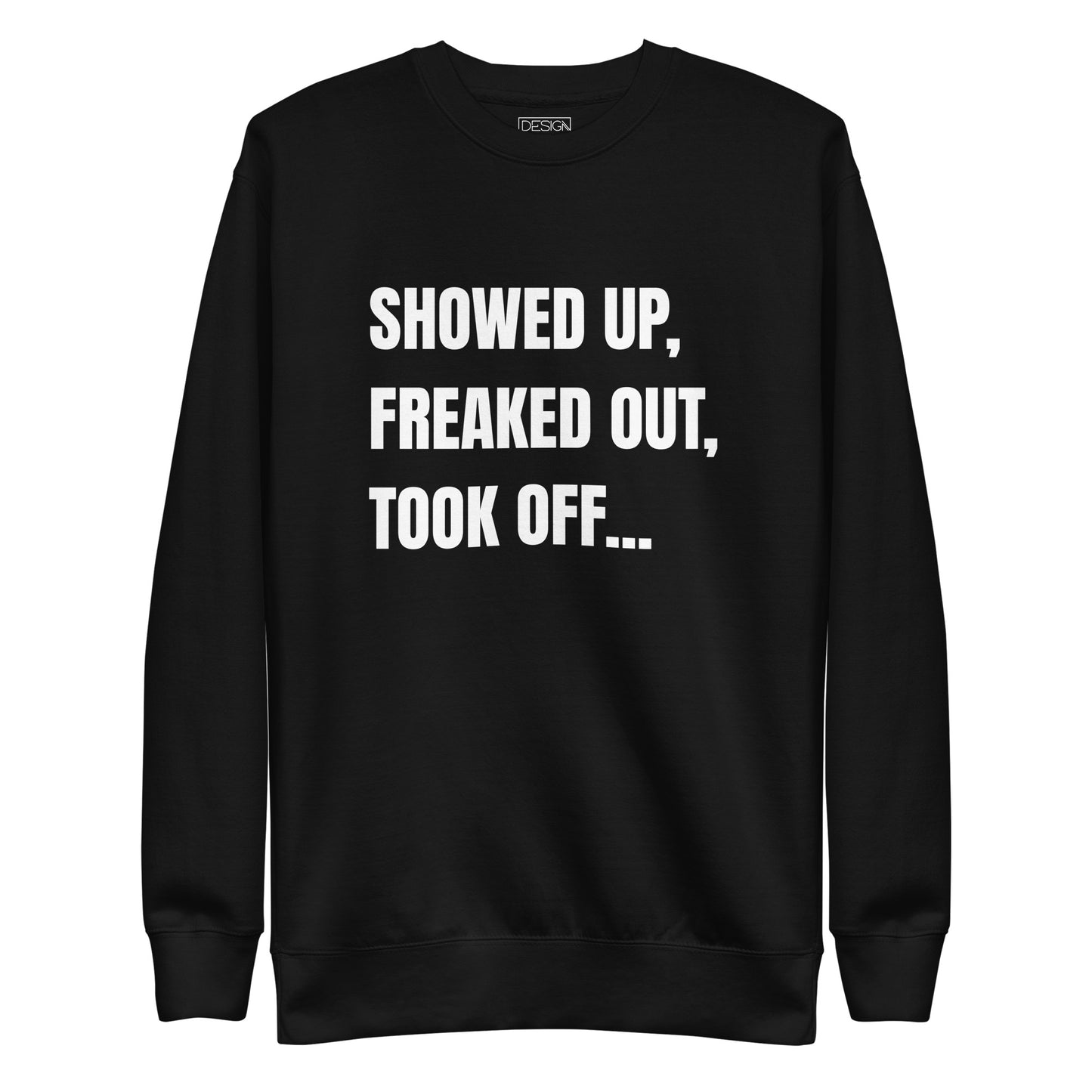 Showed Up, Freaked Out, Took Off Unisex Sweatshirt