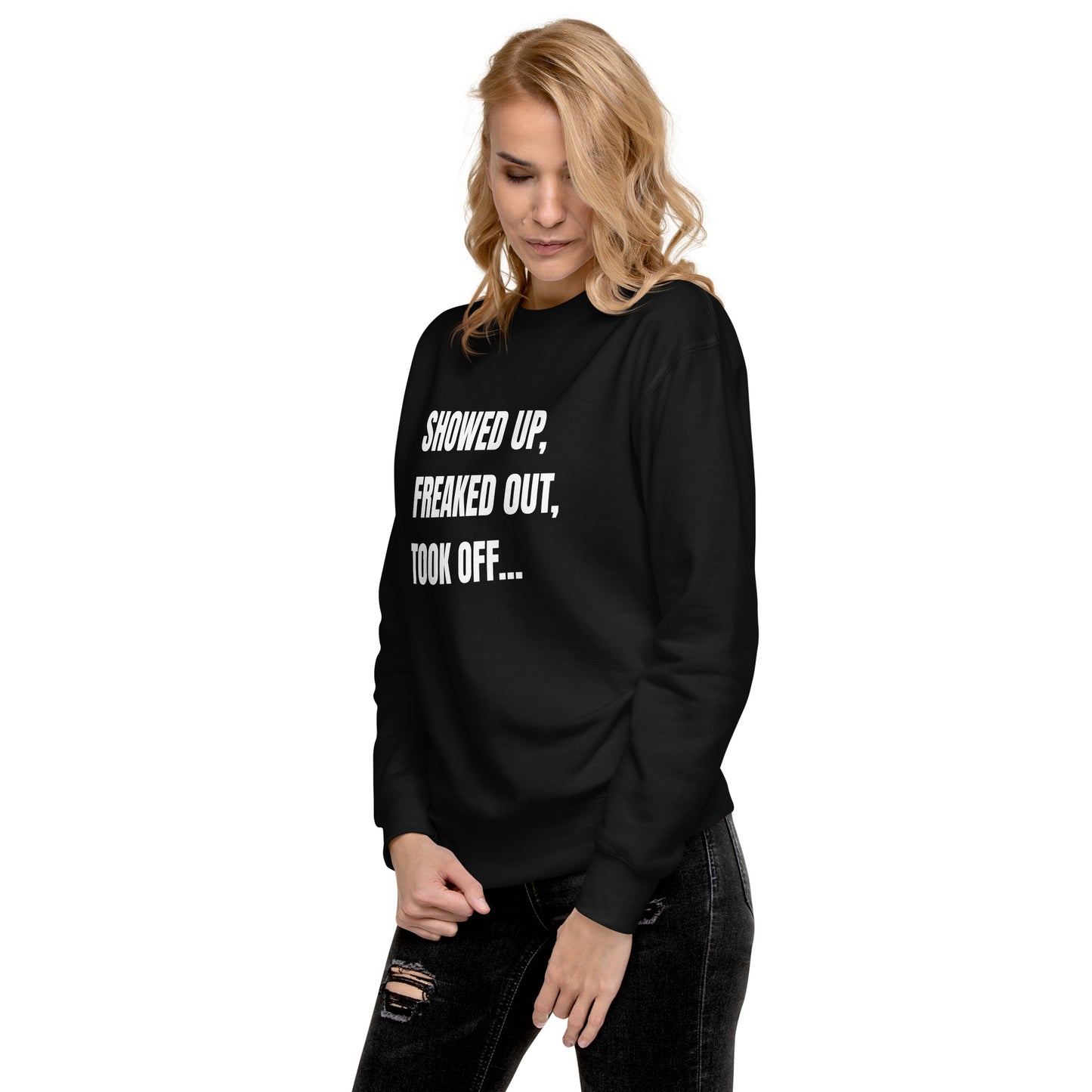 Showed Up, Freaked Out, Took Off Unisex Sweatshirt