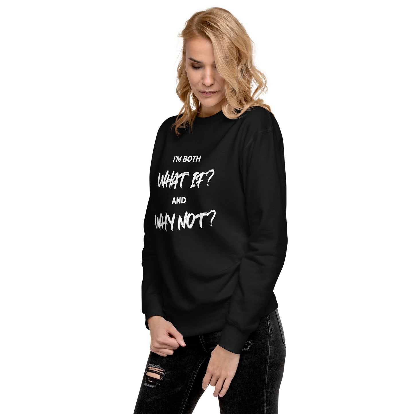 I’m both ‘What If?’ and ‘Why Not?’ Unisex Sweatshirt