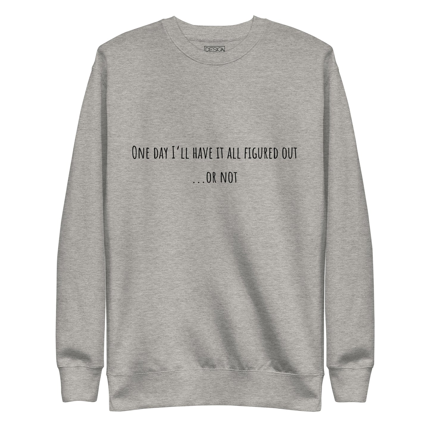 One Day I’ll Have It All Figured Out Unisex Sweatshirt