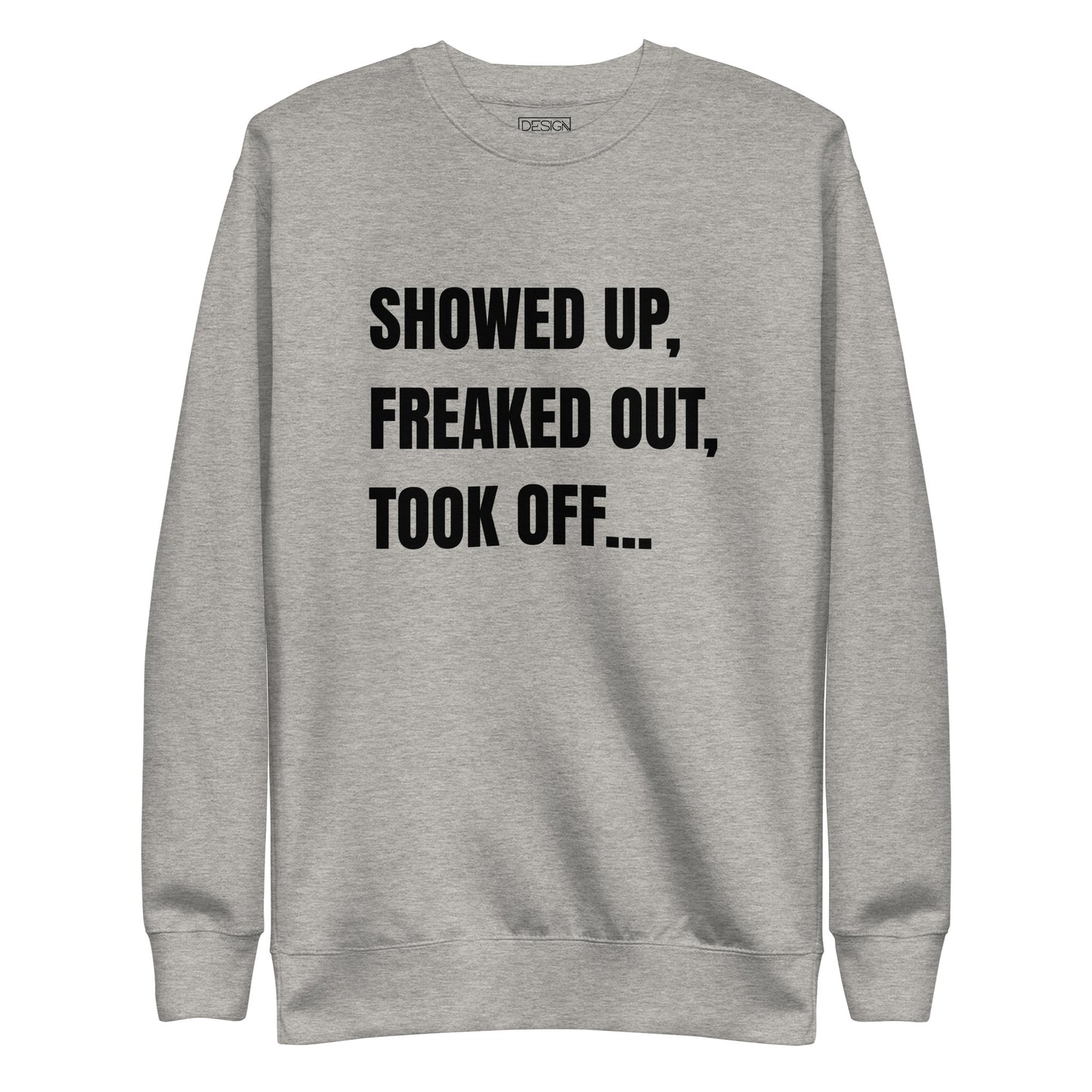 Showed Up, Freaked Out, Took Off Unisex Sweatshirt