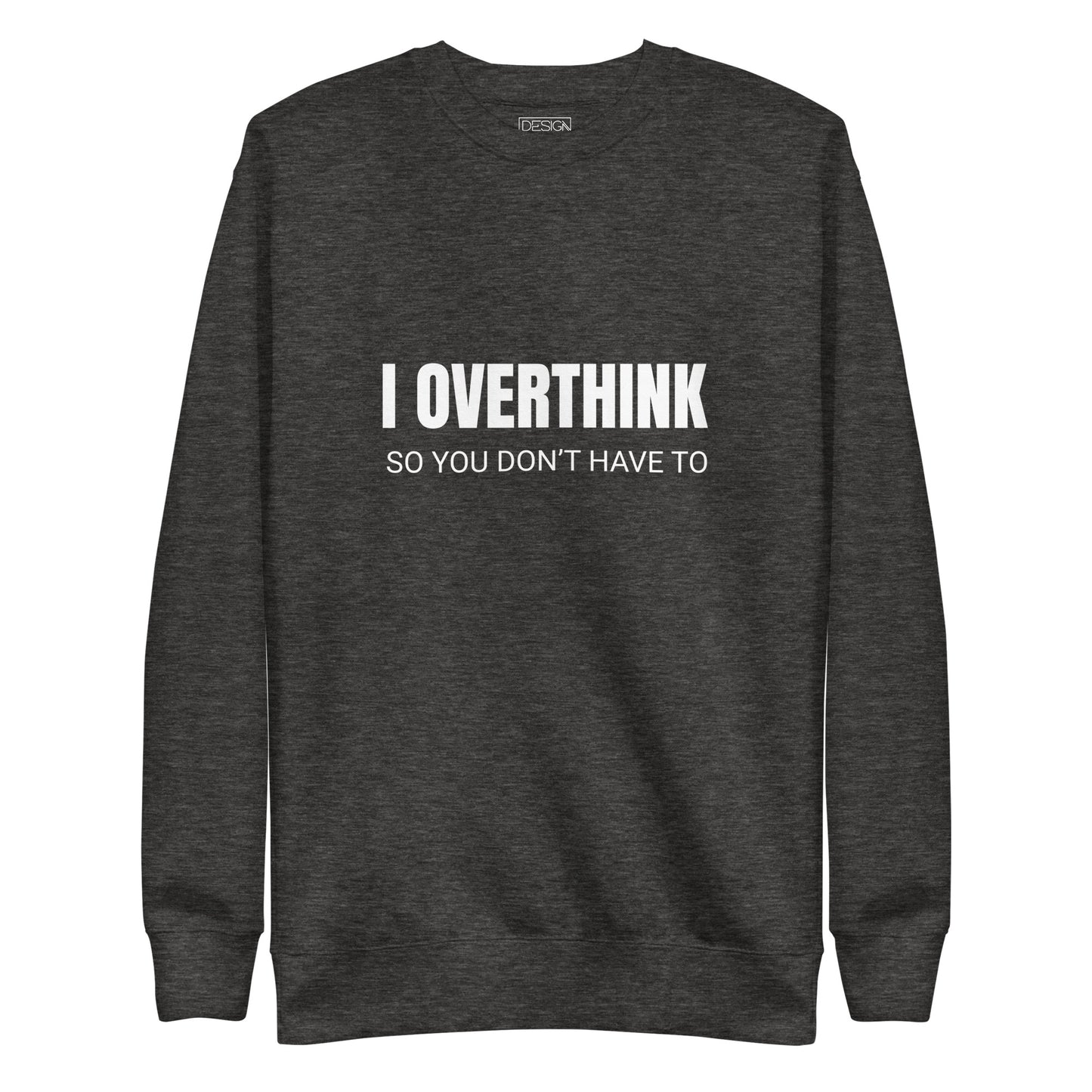 I Overthink So You Don’t Have To Unisex Sweatshirt