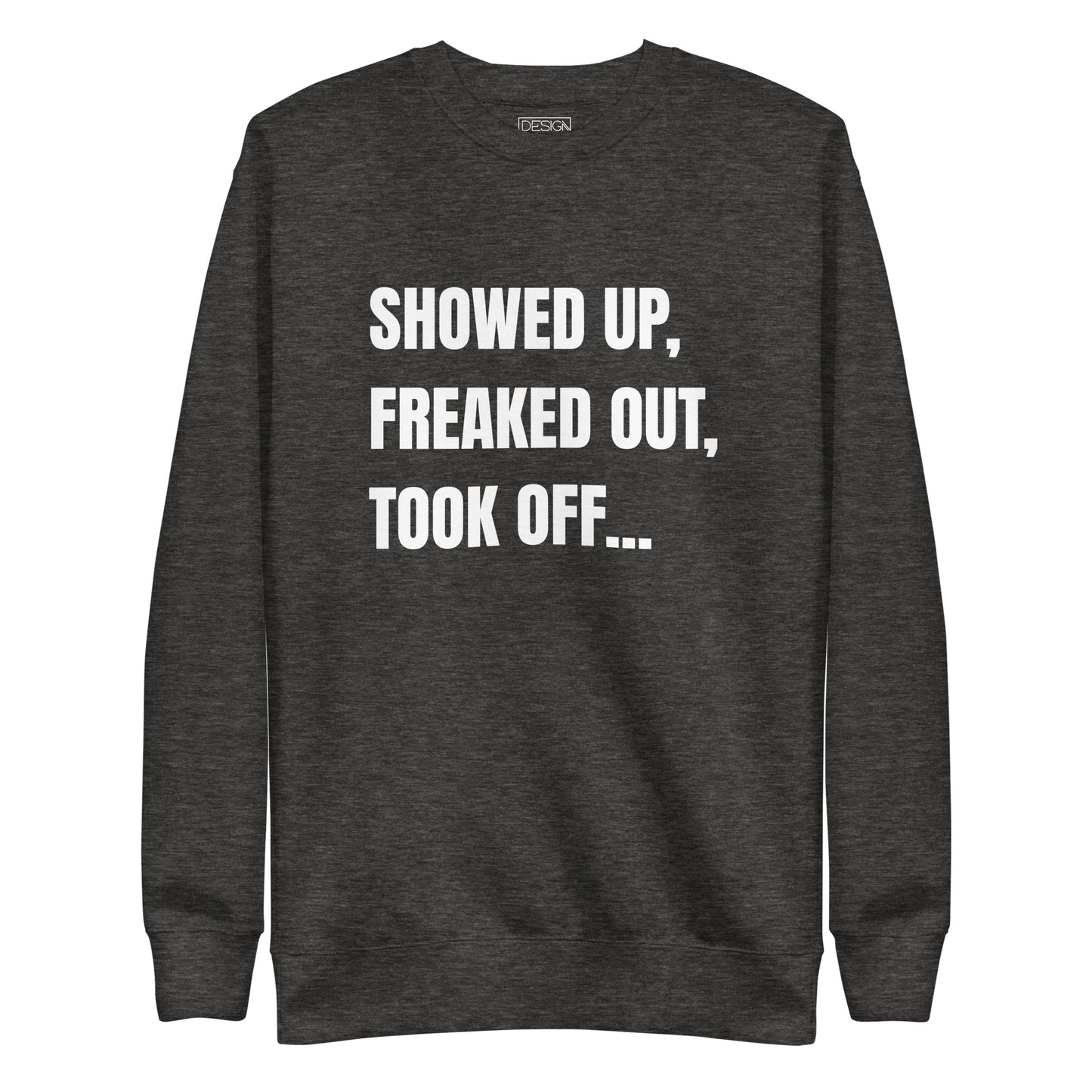 Showed Up, Freaked Out, Took Off Unisex Sweatshirt