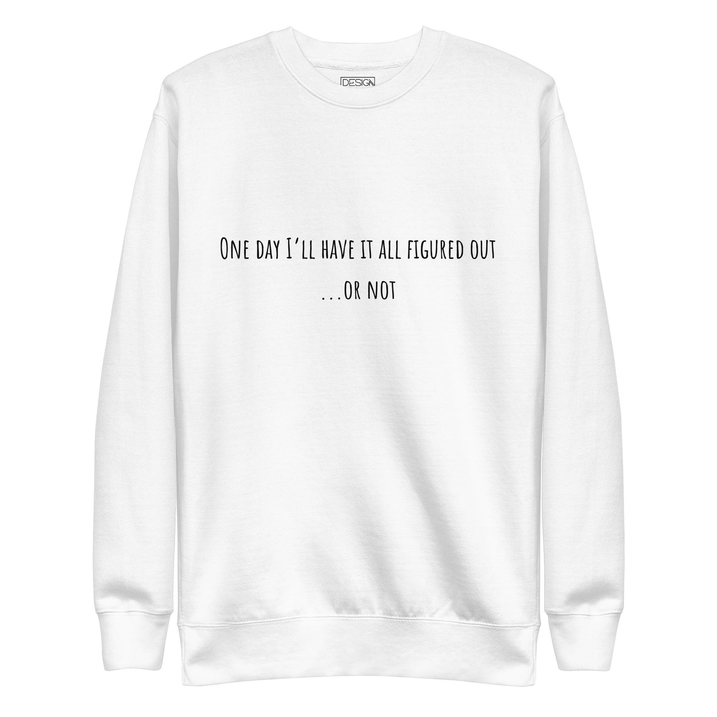 One Day I’ll Have It All Figured Out Unisex Sweatshirt