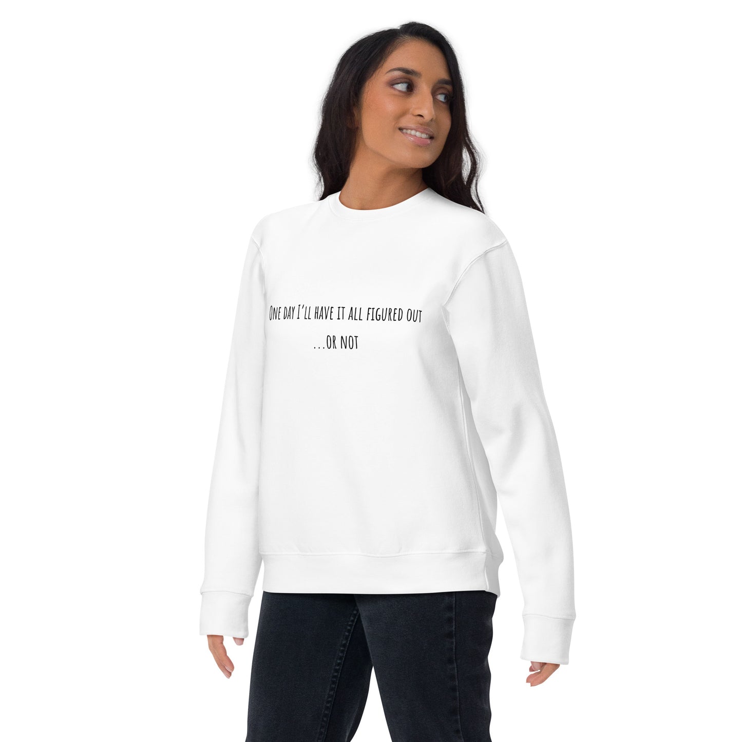 One Day I’ll Have It All Figured Out Unisex Sweatshirt