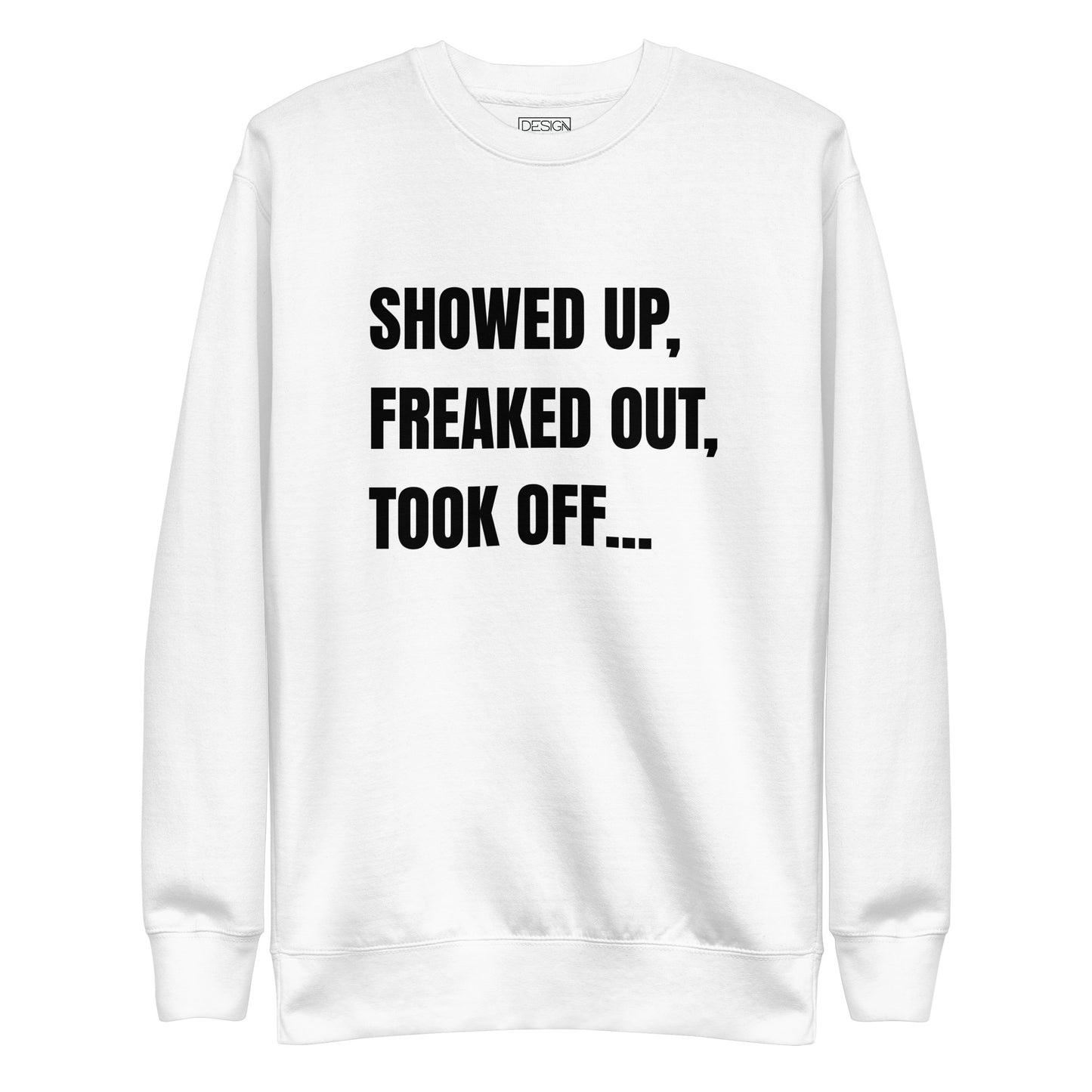 Showed Up, Freaked Out, Took Off Unisex Sweatshirt