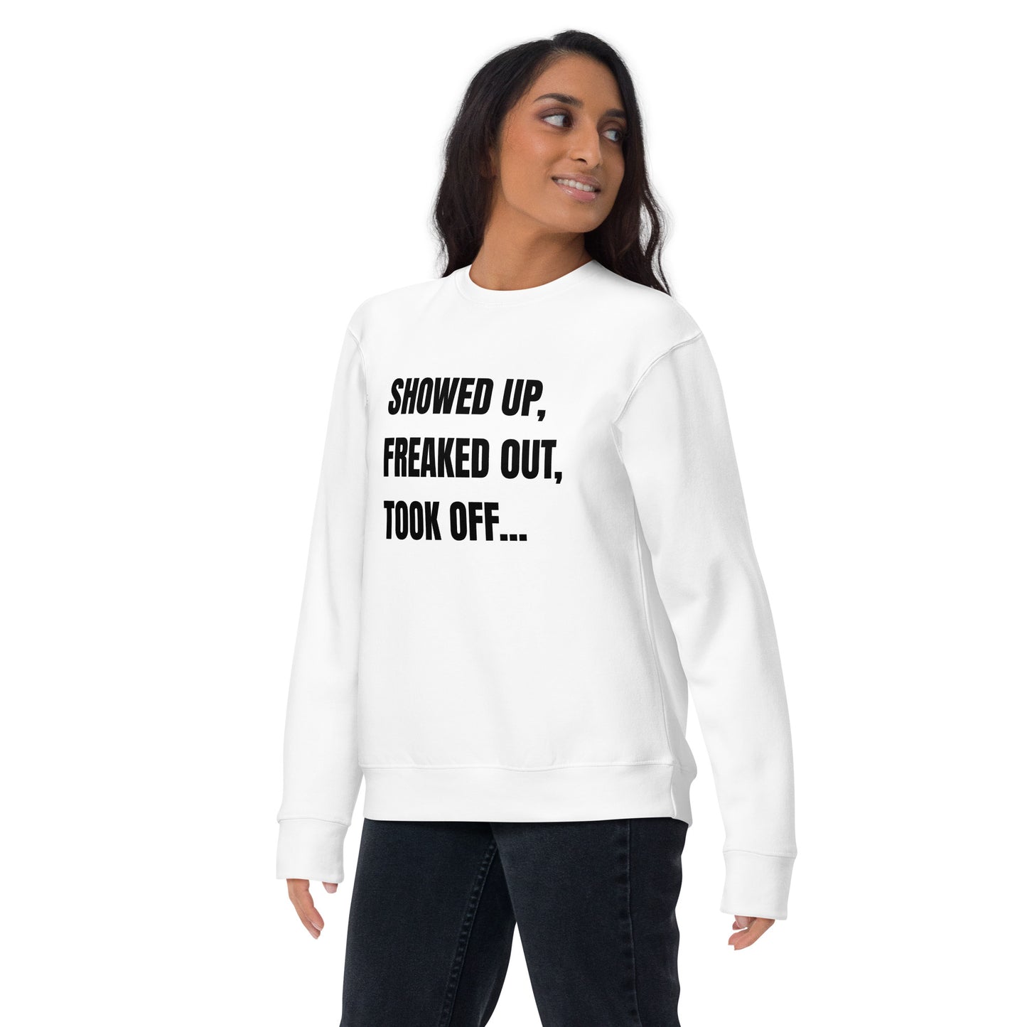 Showed Up, Freaked Out, Took Off Unisex Sweatshirt