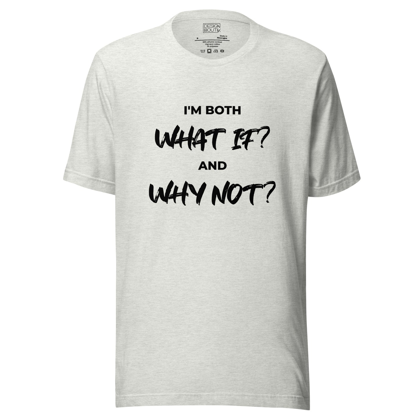 I’m both ‘What If?’ and ‘Why Not?’ Unisex T-shirt