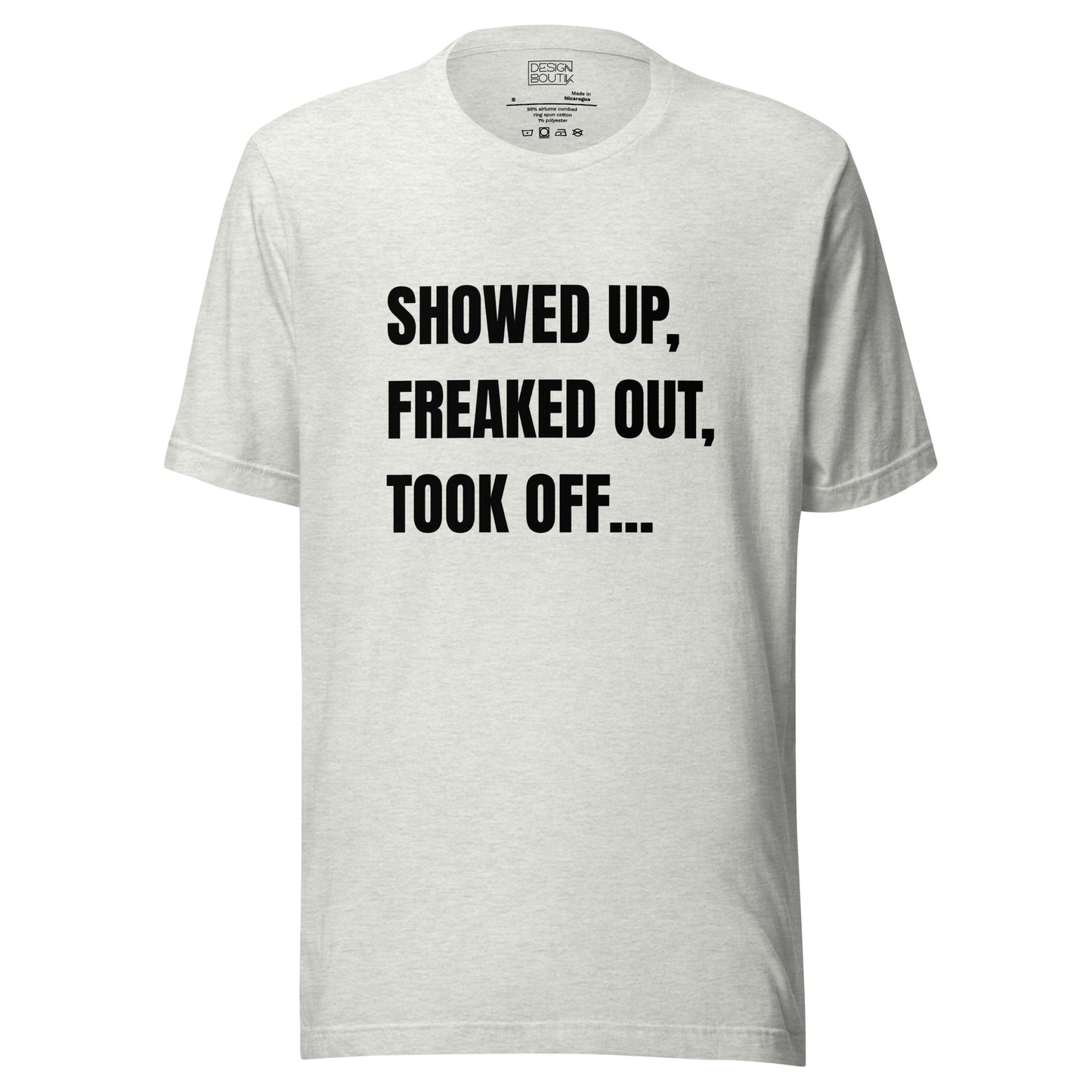 Showed Up, Freaked Out, Took Off Unisex T-shirt