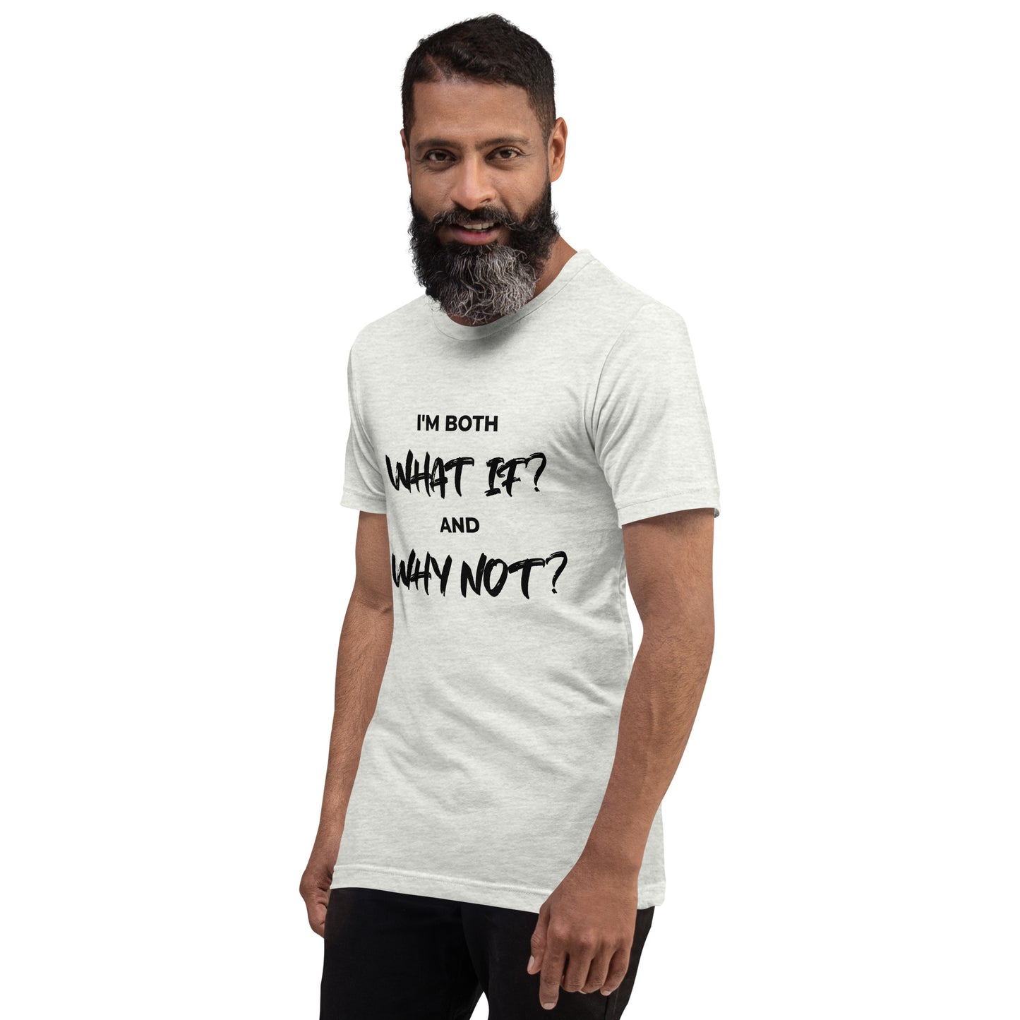 I’m both ‘What If?’ and ‘Why Not?’ Unisex T-shirt