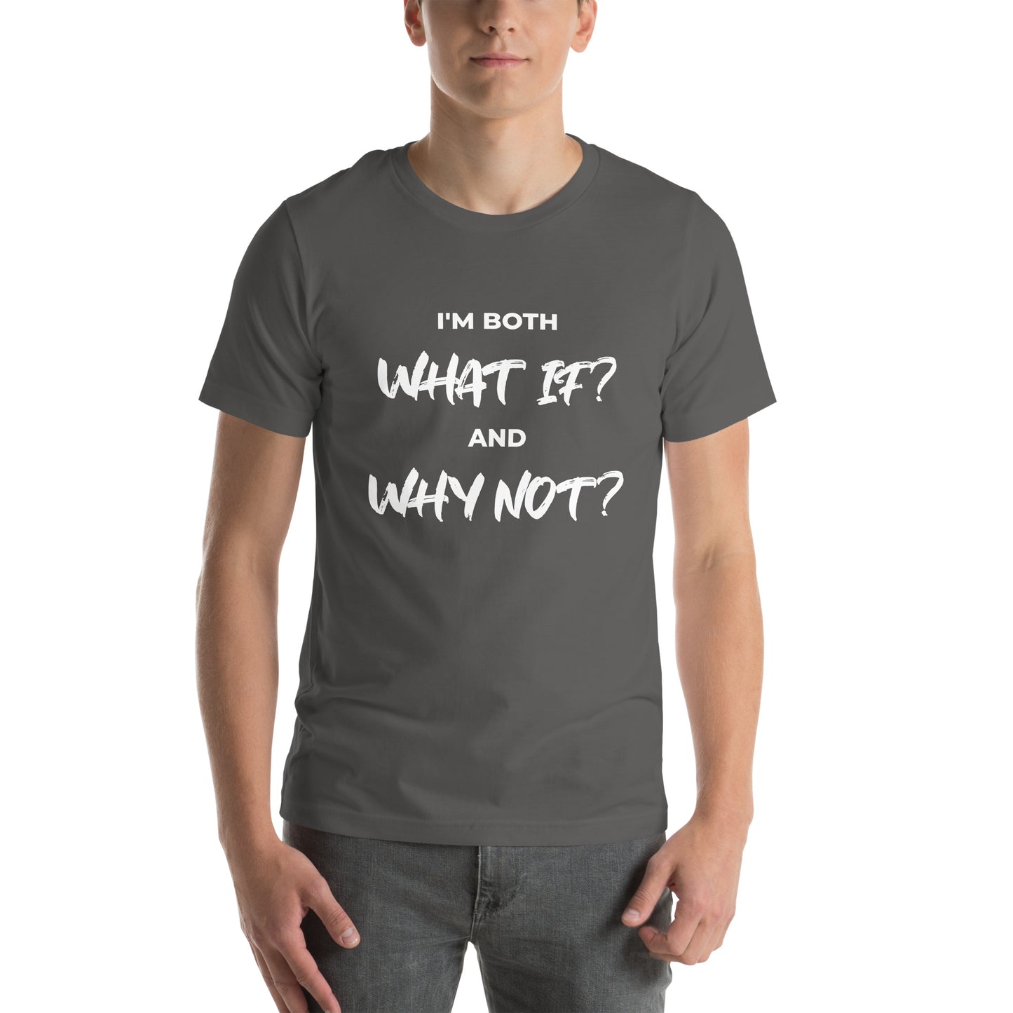 I’m both ‘What If?’ and ‘Why Not?’ Unisex T-shirt