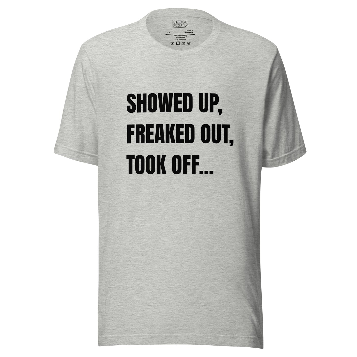 Showed Up, Freaked Out, Took Off Unisex T-shirt