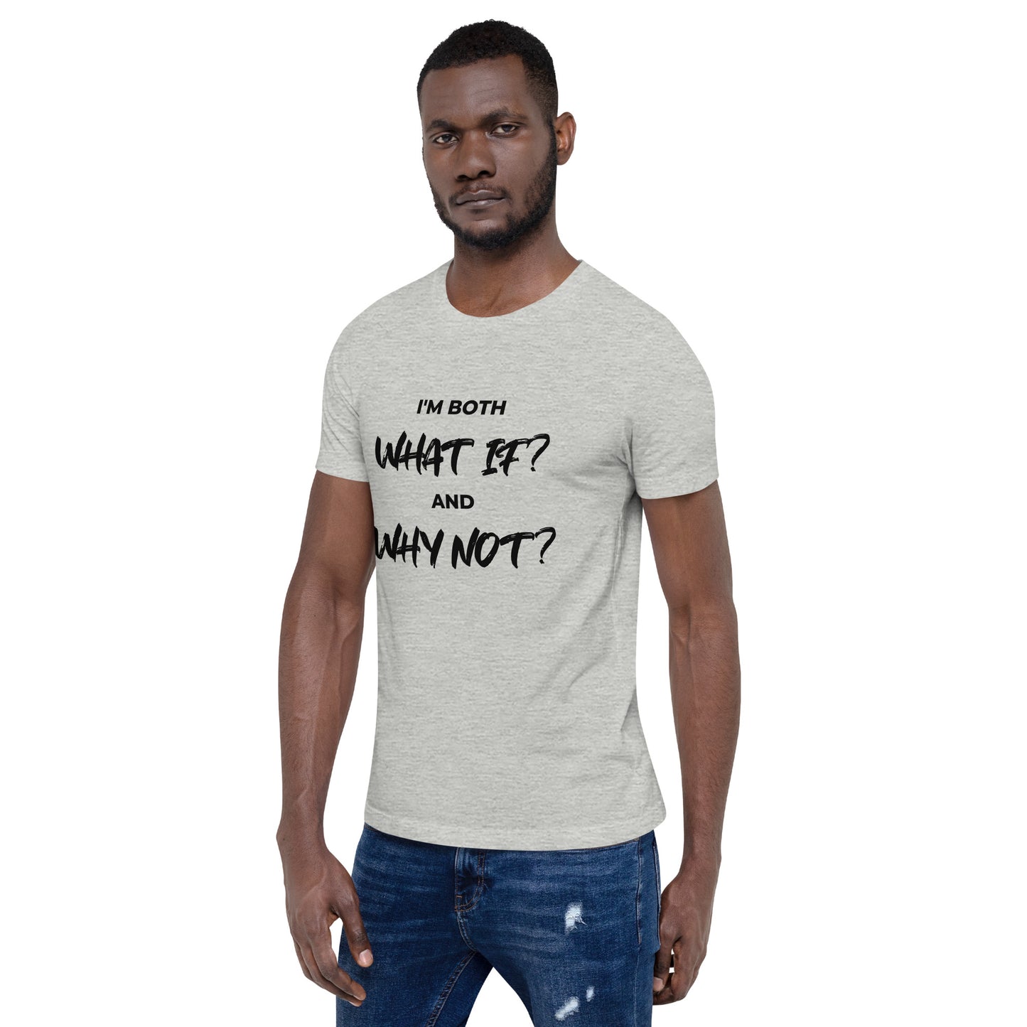 I’m both ‘What If?’ and ‘Why Not?’ Unisex T-shirt