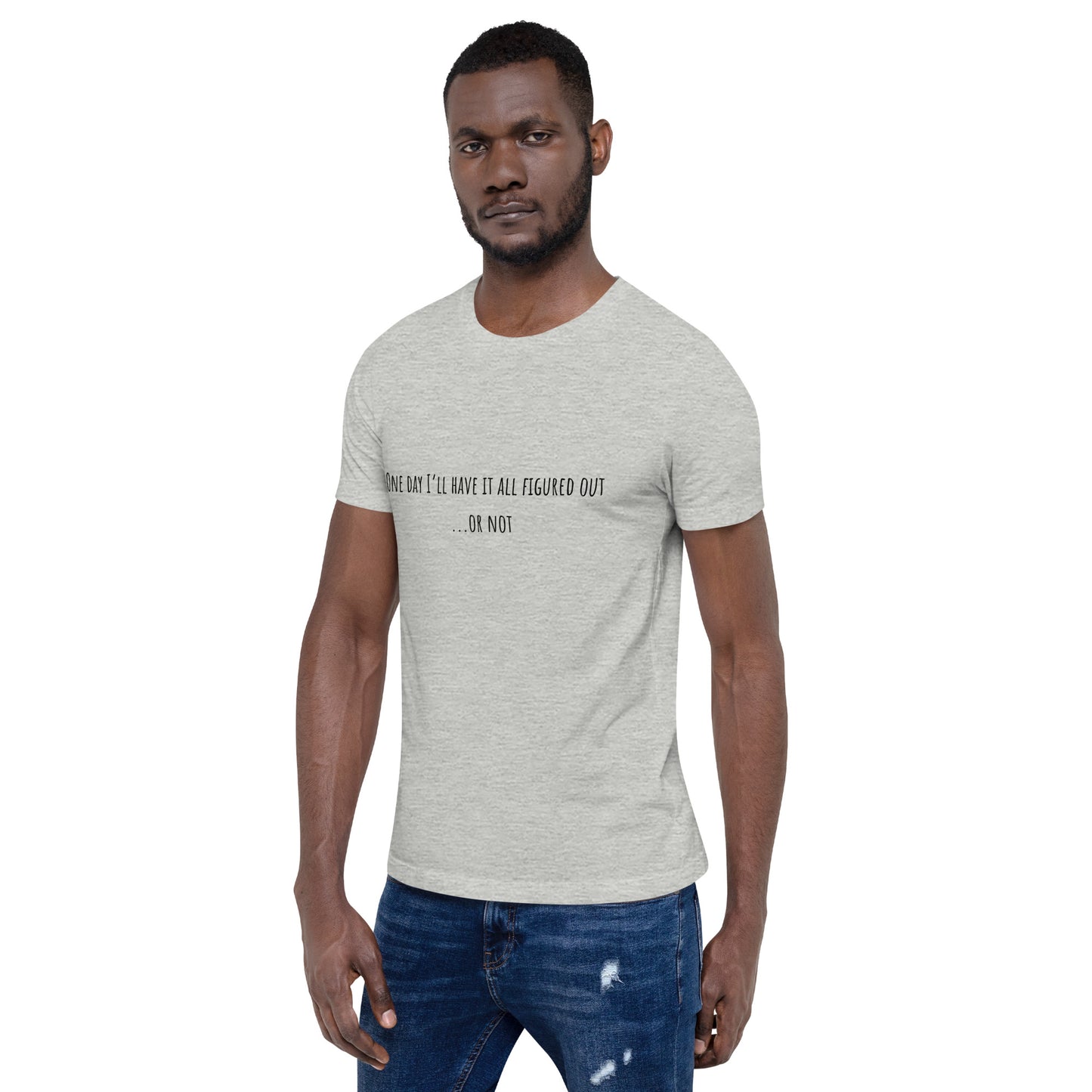 One Day I’ll Have It All Figured Out Unisex T-shirt