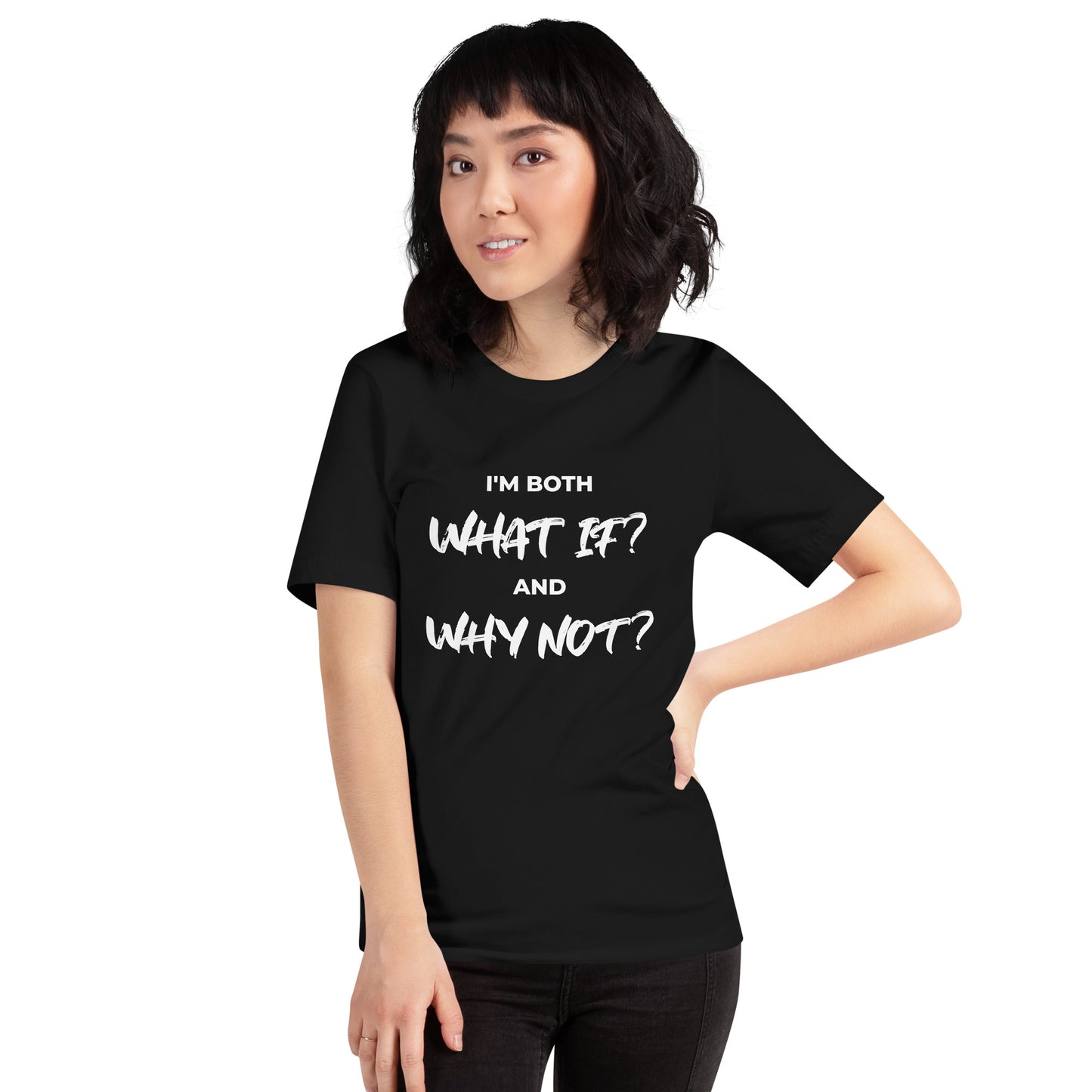 I’m both ‘What If?’ and ‘Why Not?’ Unisex T-shirt