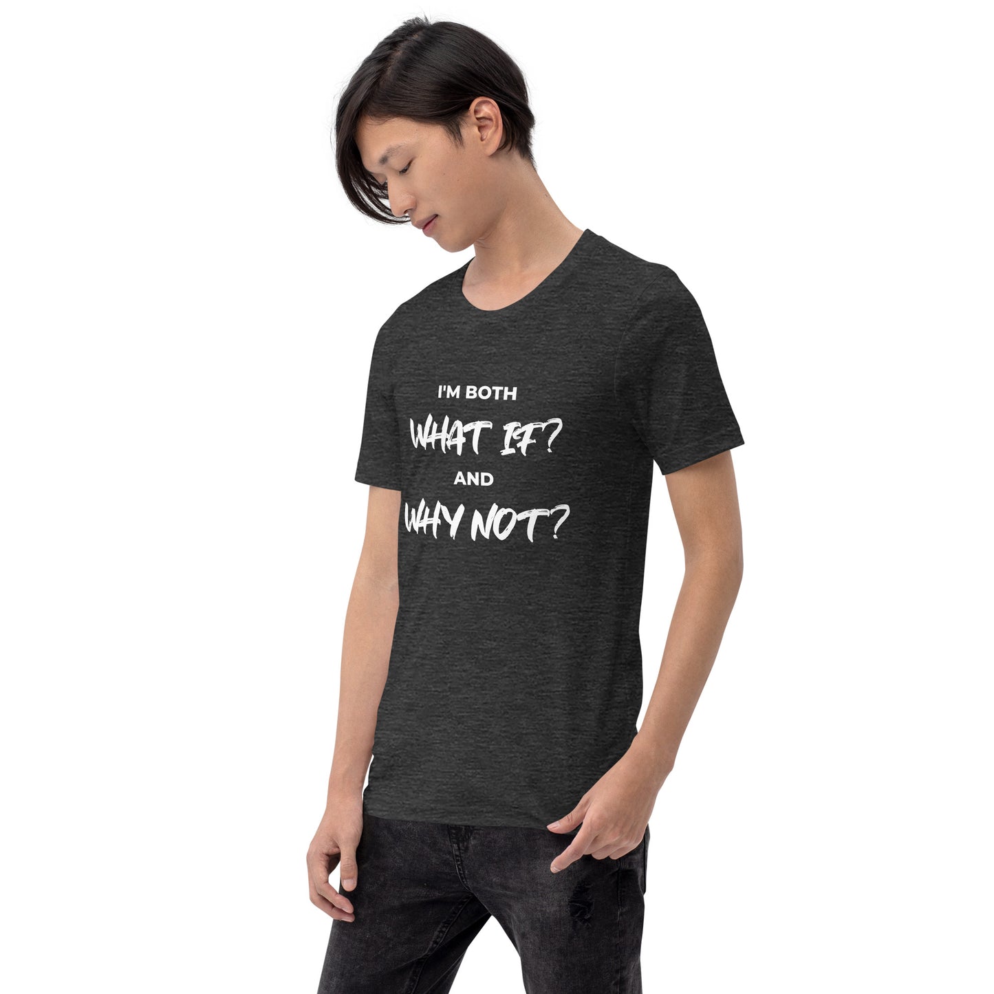 I’m both ‘What If?’ and ‘Why Not?’ Unisex T-shirt