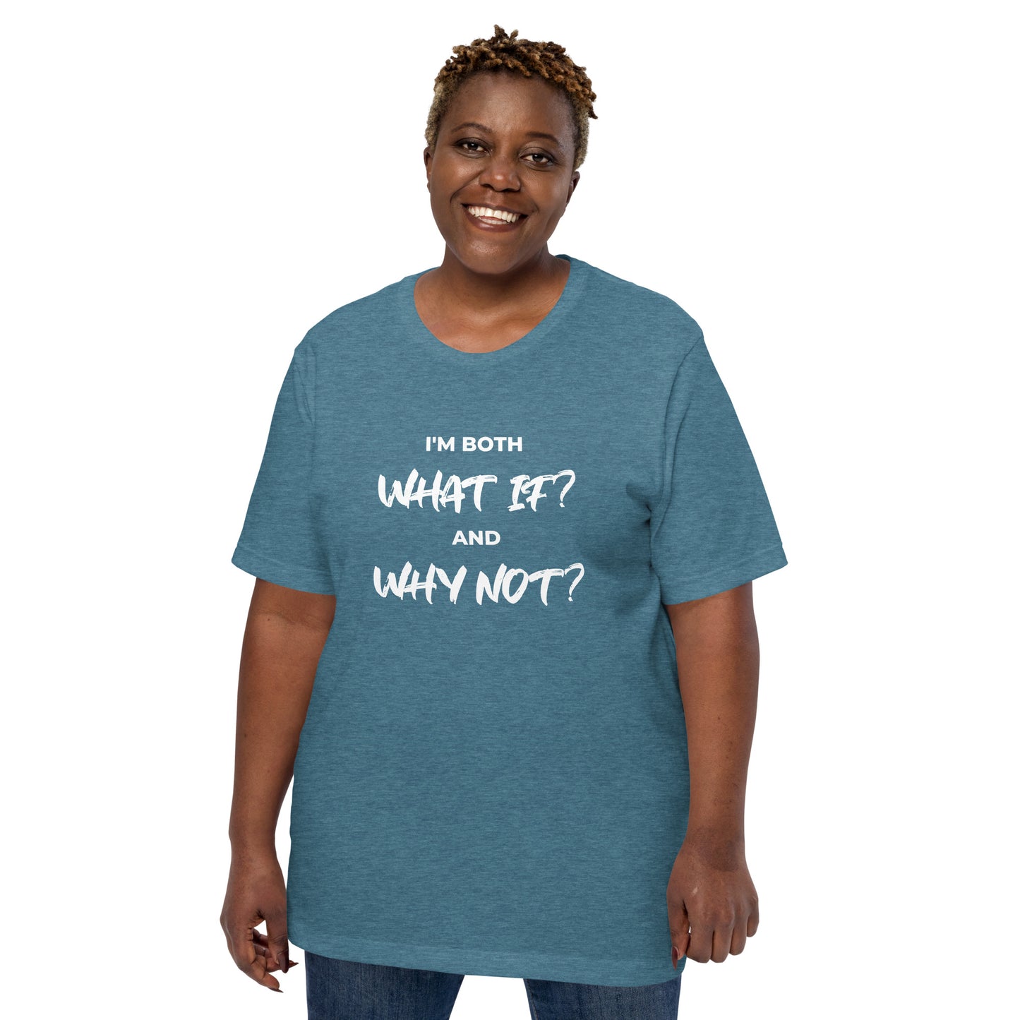 I’m both ‘What If?’ and ‘Why Not?’ Unisex T-shirt