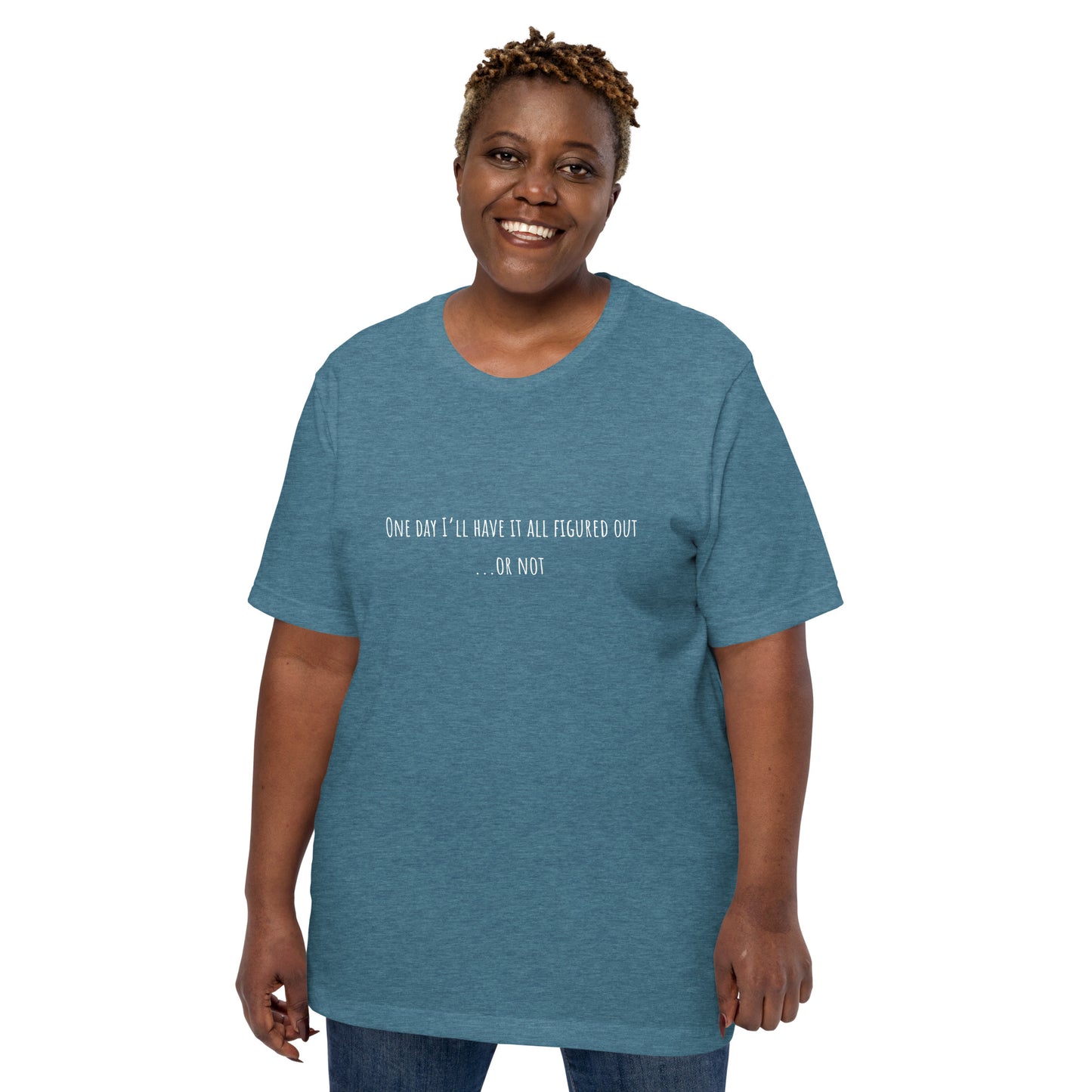 One Day I’ll Have It All Figured Out Unisex T-shirt