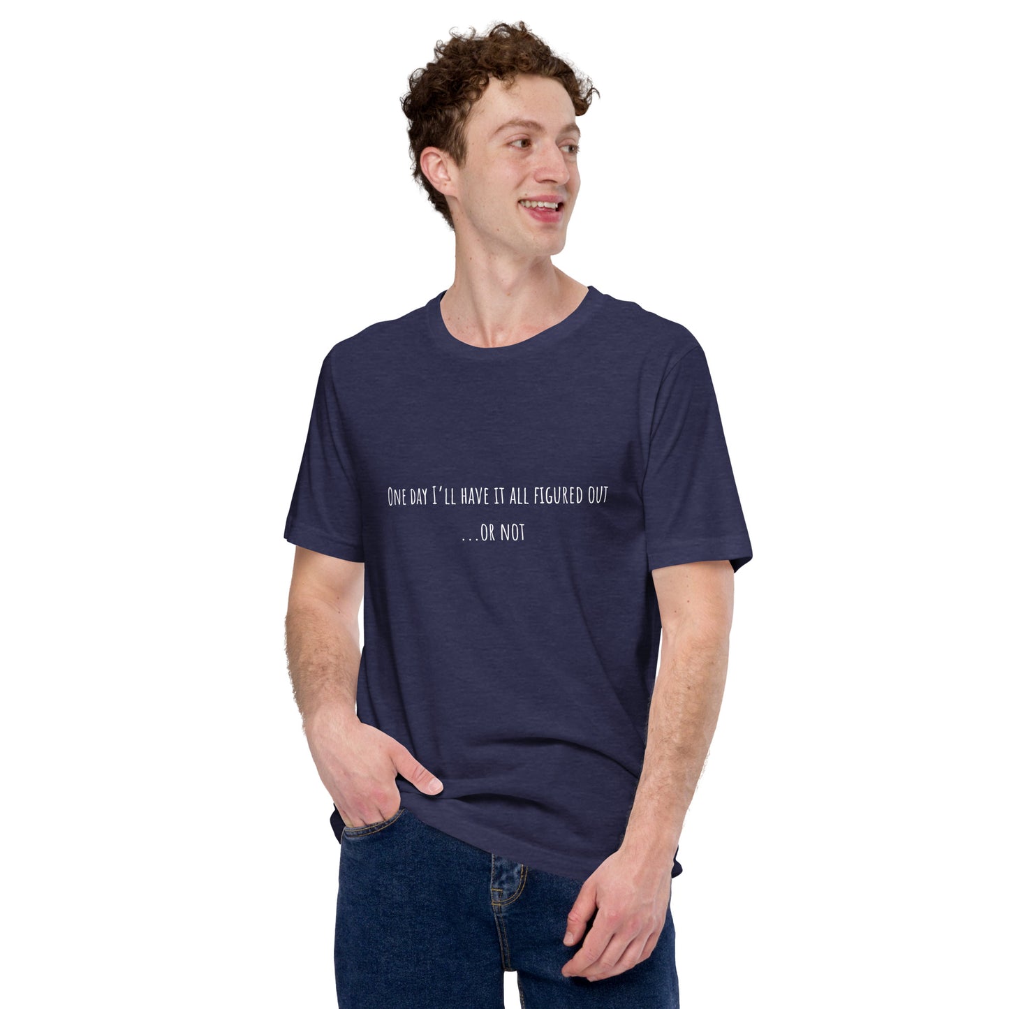 One Day I’ll Have It All Figured Out Unisex T-shirt