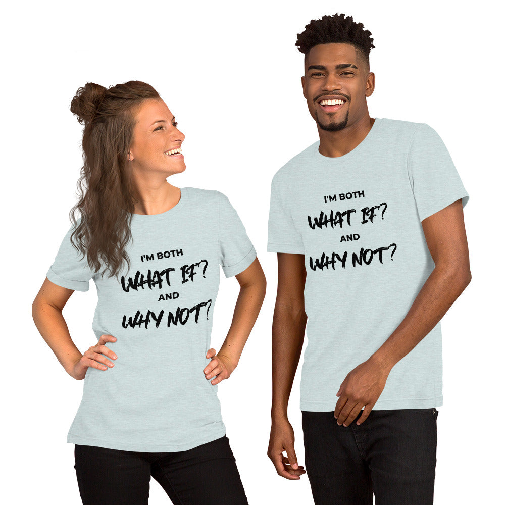 I’m both ‘What If?’ and ‘Why Not?’ Unisex T-shirt