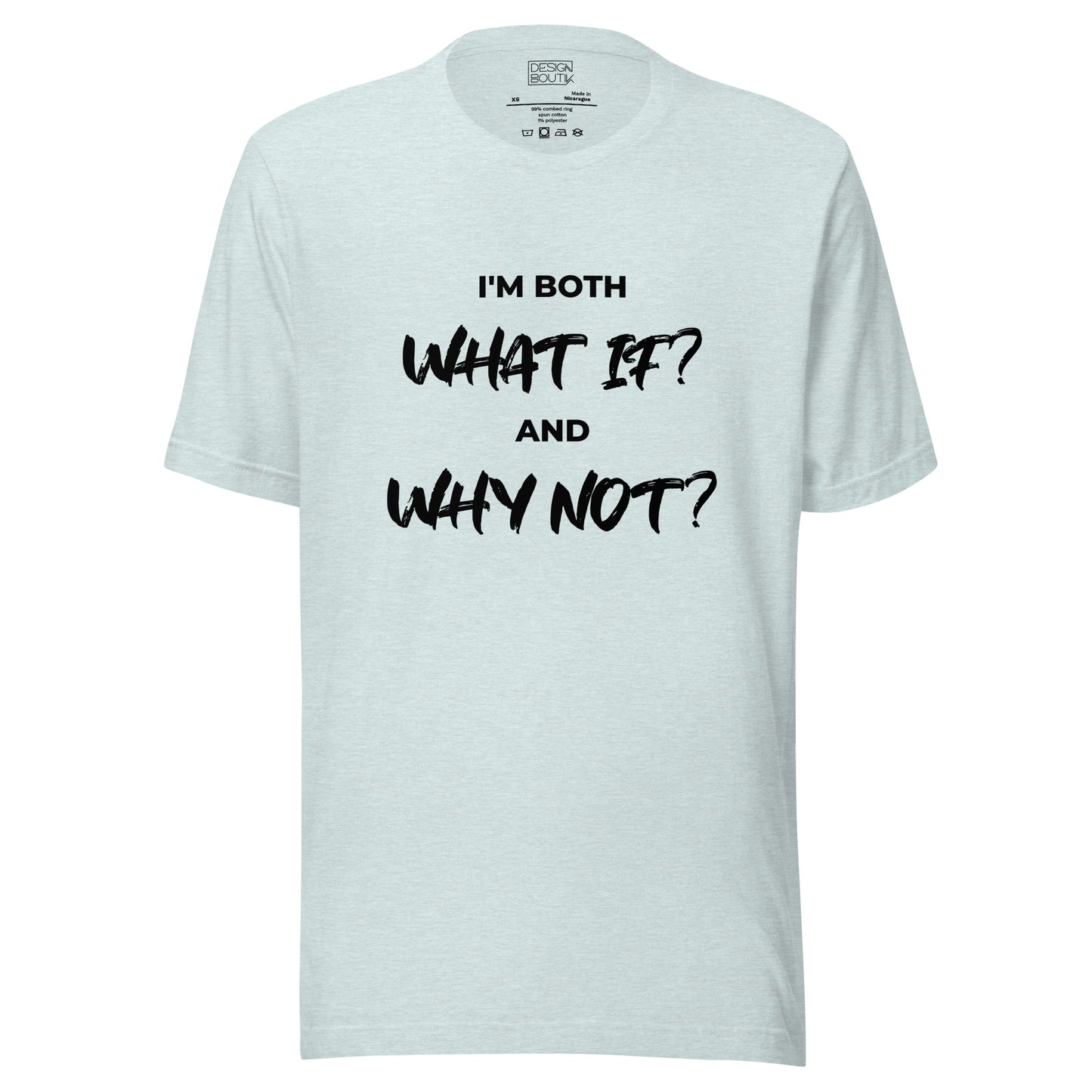 I’m both ‘What If?’ and ‘Why Not?’ Unisex T-shirt