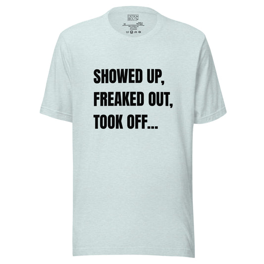 Showed Up, Freaked Out, Took Off Unisex T-shirt