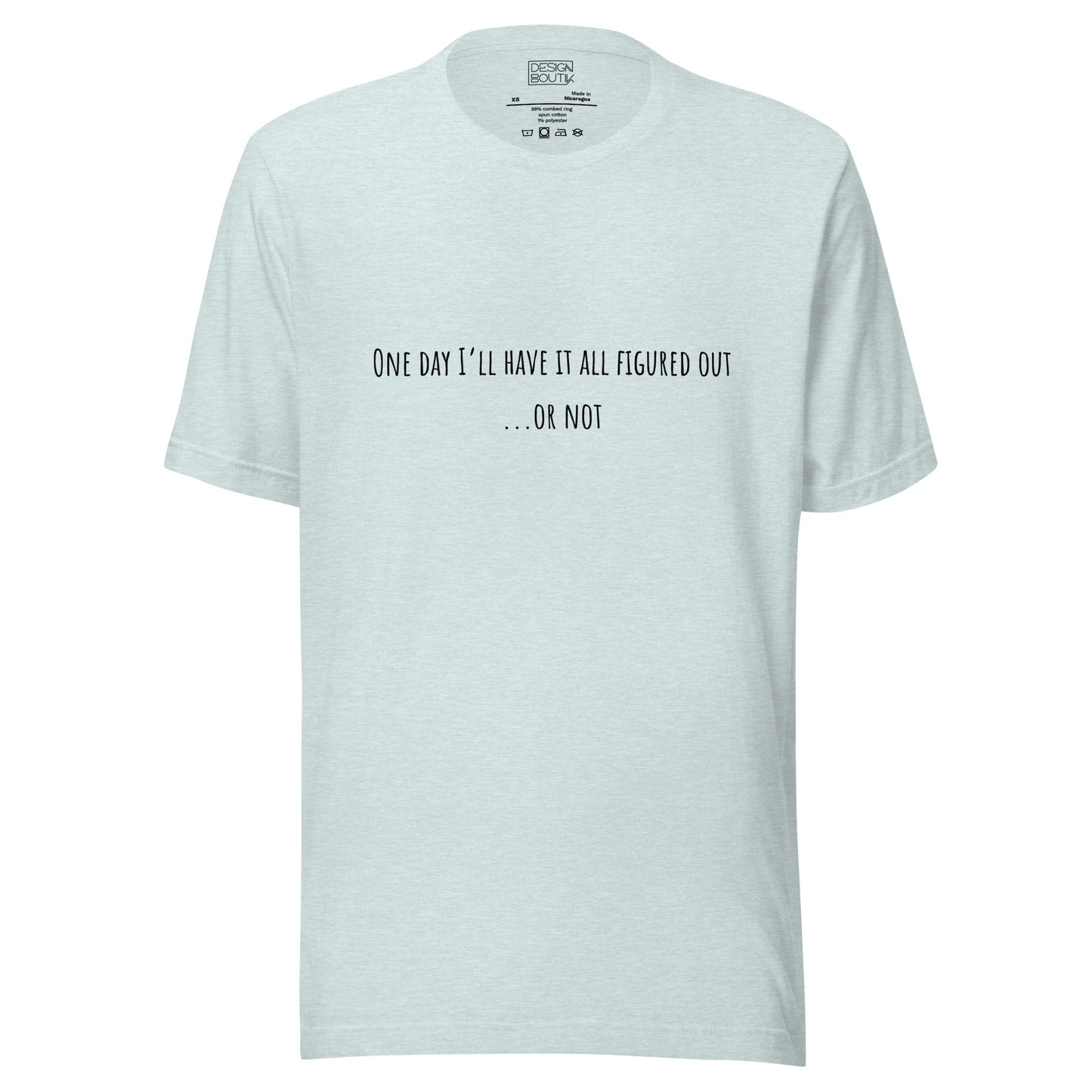 One Day I’ll Have It All Figured Out Unisex T-shirt