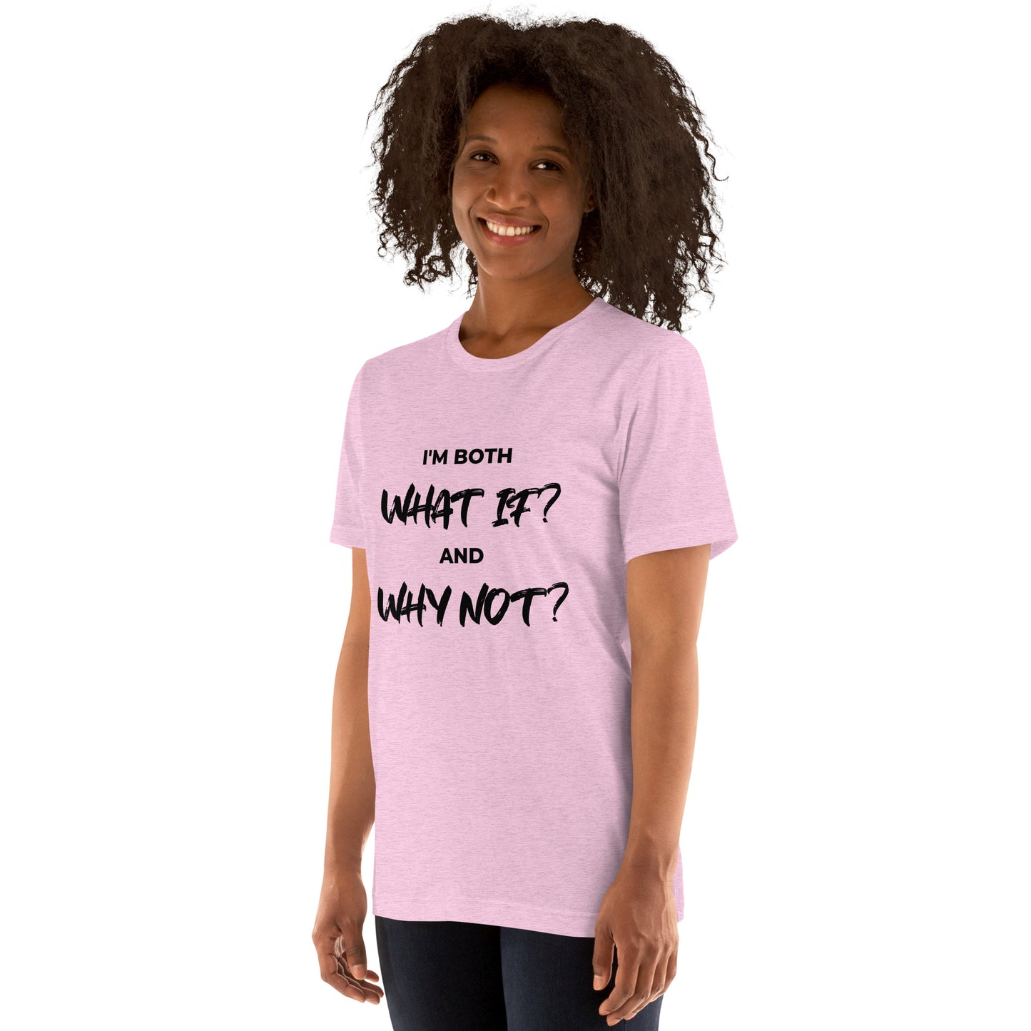 I’m both ‘What If?’ and ‘Why Not?’ Unisex T-shirt