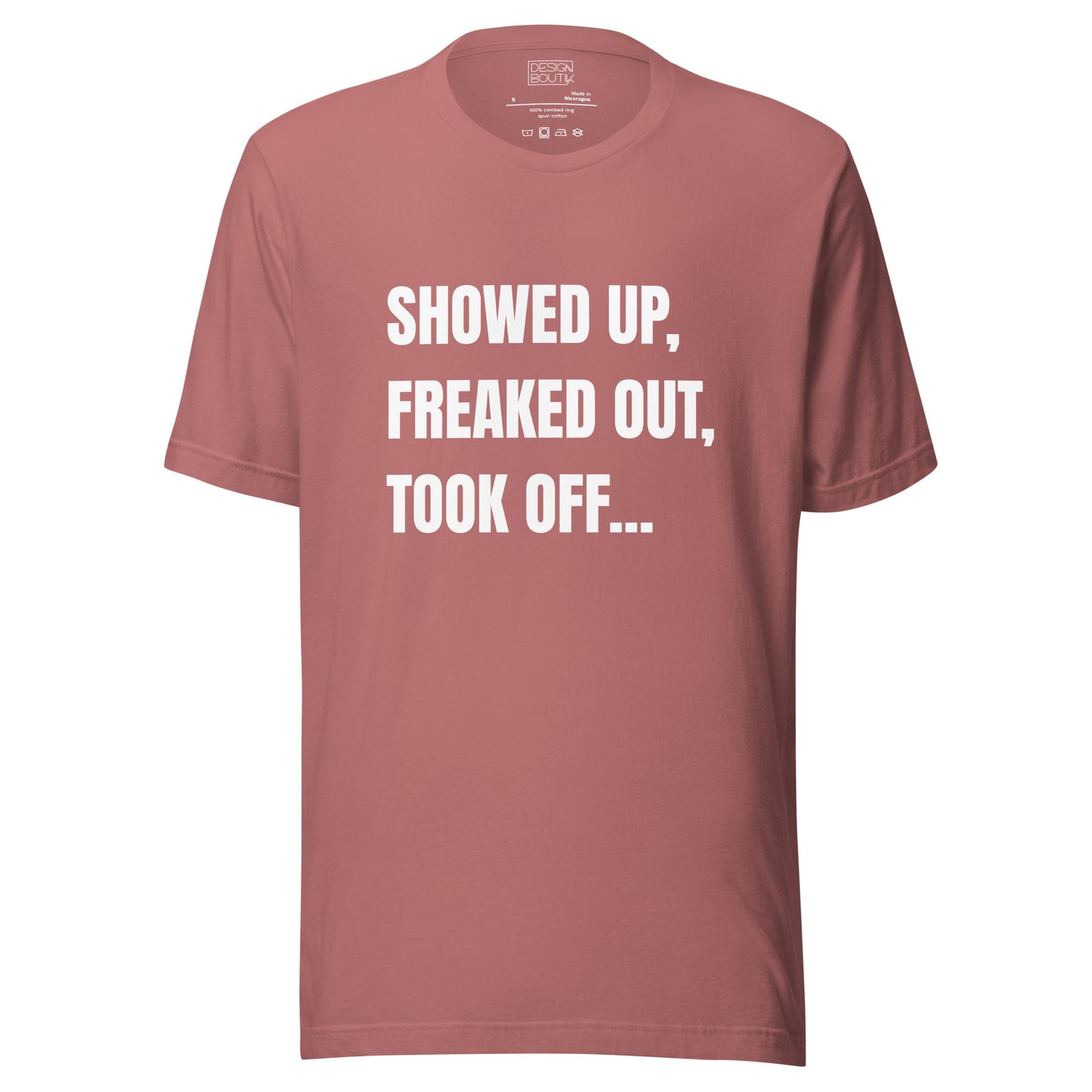 Showed Up, Freaked Out, Took Off Unisex T-shirt