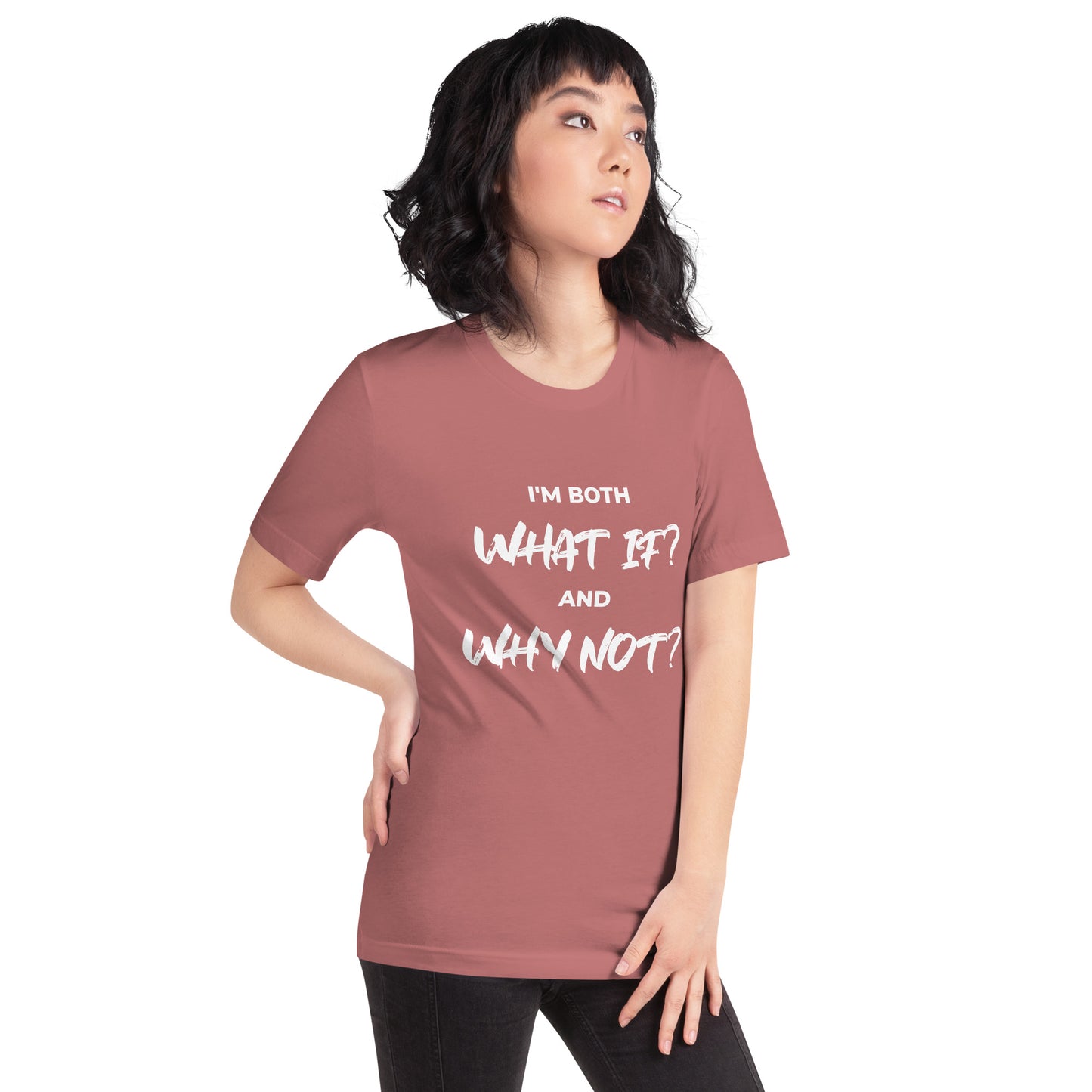 I’m both ‘What If?’ and ‘Why Not?’ Unisex T-shirt