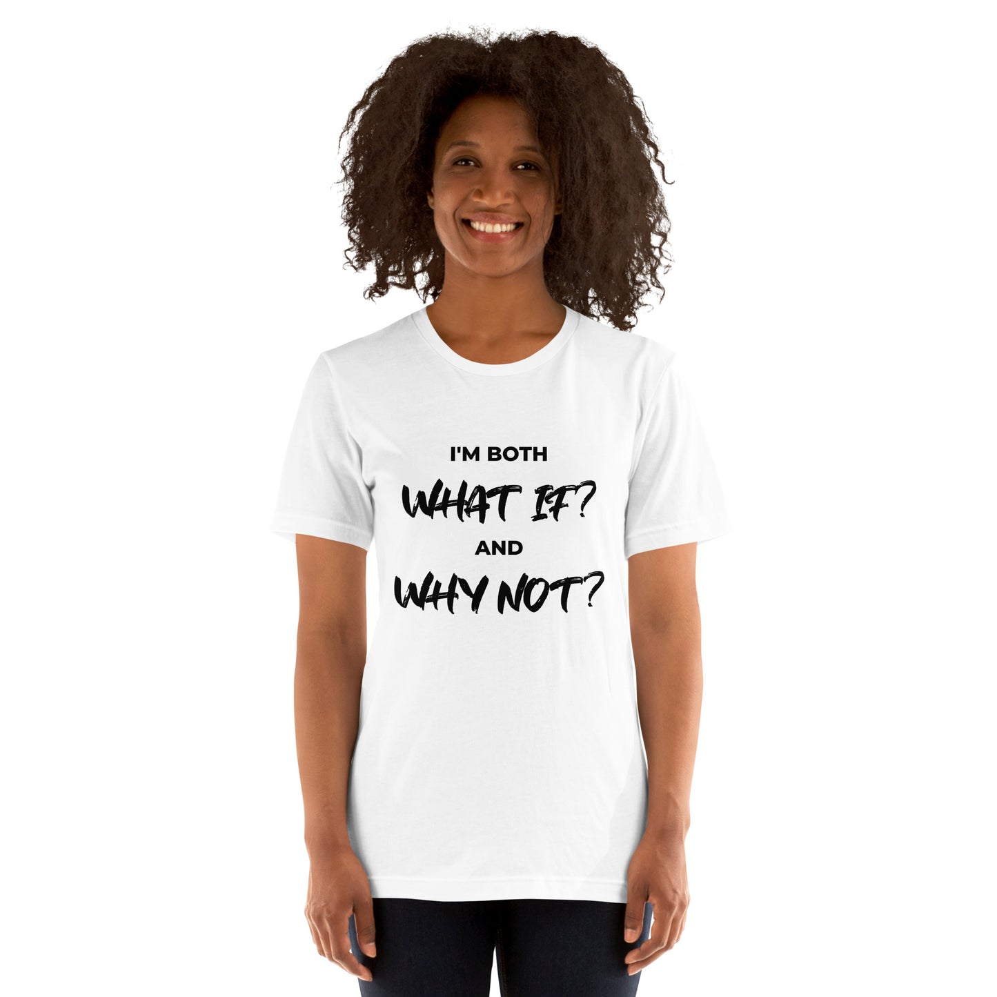 I’m both ‘What If?’ and ‘Why Not?’ Unisex T-shirt