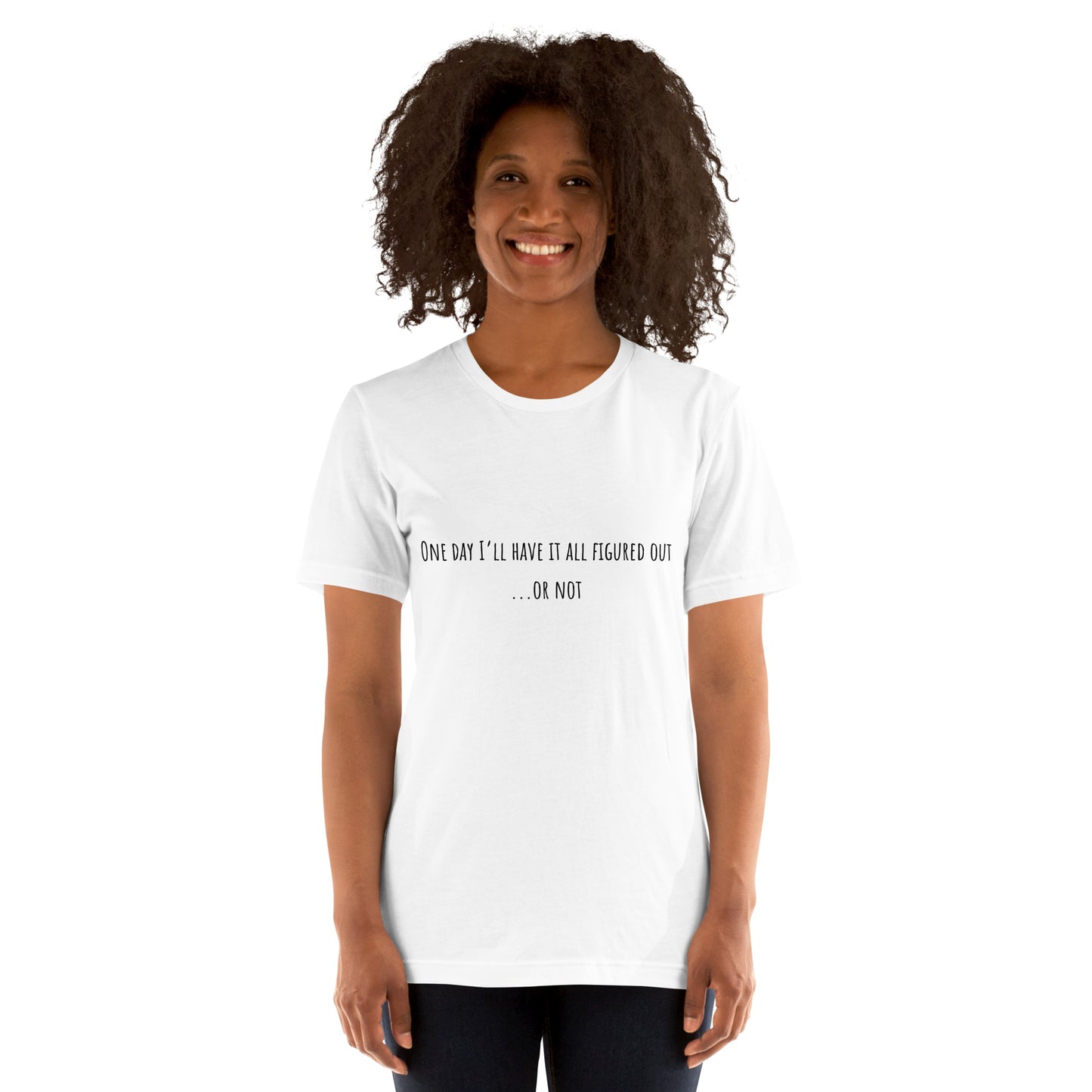 One Day I’ll Have It All Figured Out Unisex T-shirt